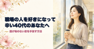 職場の人を好きになって辛い40代へ｜逃げ場のない恋を手放す方法