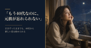 もう40代なのに、元彼が忘れられない